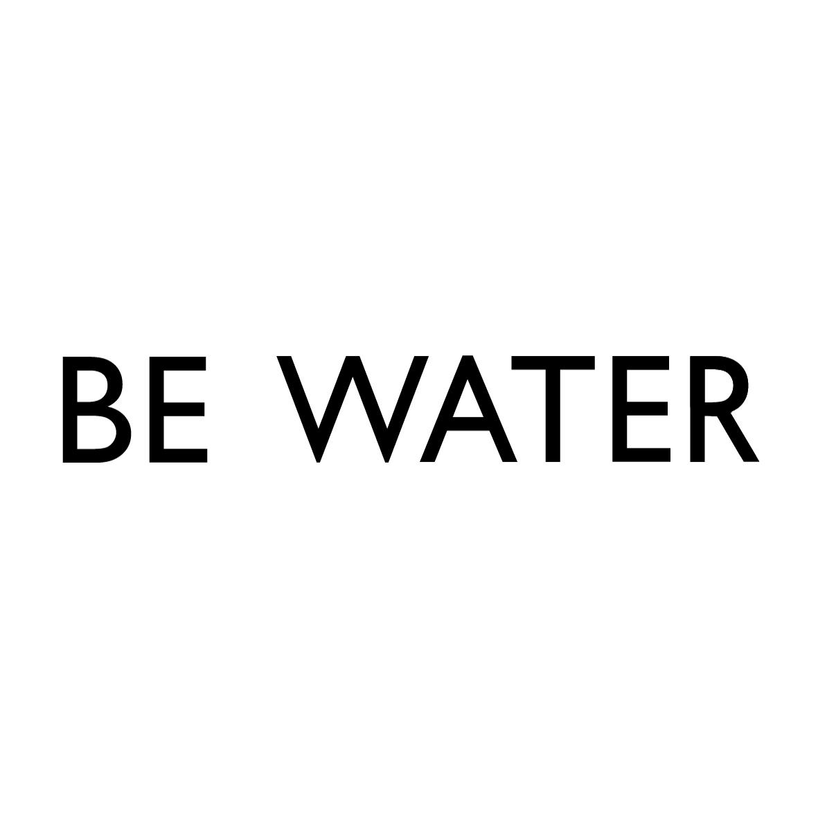 BE WATER